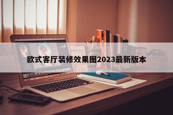 欧式客厅装修效果图2023最新版本