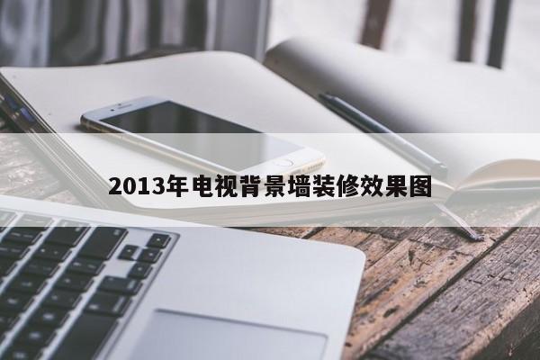 2013年电视背景墙装修效果图